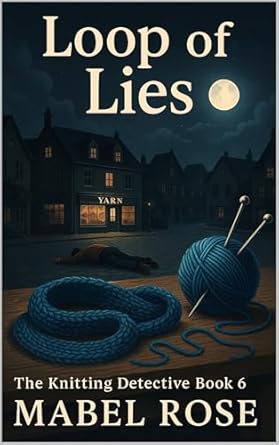 Loop Of Lies: The Knitting Detective Book 6 (The Knitting Detective - Harmony Creek)
